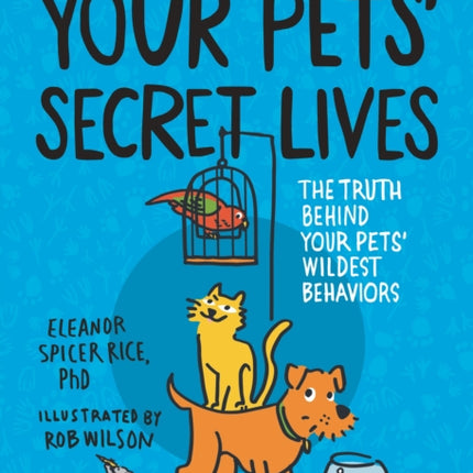 Your Pets Secret Lives The Truth Behind Your Pets Wildest Behaviors