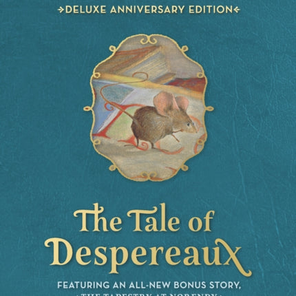 The Tale of Despereaux Deluxe Anniversary Edition: Being the Story of a Mouse, a Princess, Some Soup, and a Spool of Thread