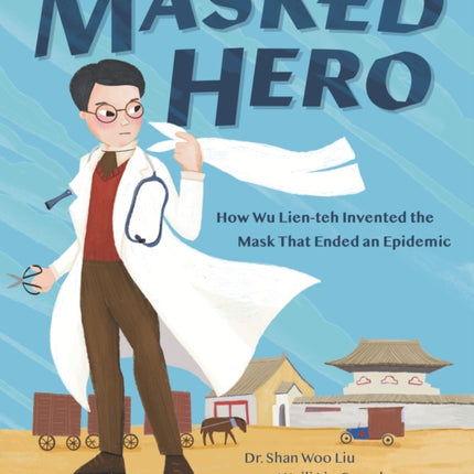 Masked Hero: How Wu Lien-teh Invented the Mask That Ended an Epidemic