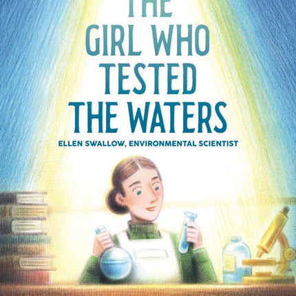 The Girl Who Tested the Waters Ellen Swallow Environmental Scientist