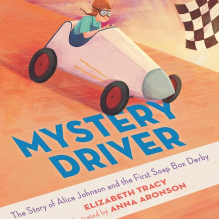 Mystery Driver The Story of Alice Johnson and the First Soap Box Derby
