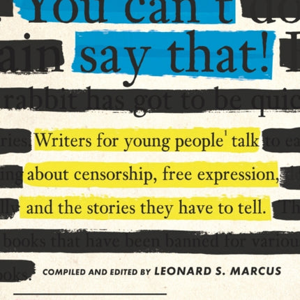 You Can't Say That!: Writers for Young People Talk About Censorship, Free Expression, and the Stories They Have to Tell