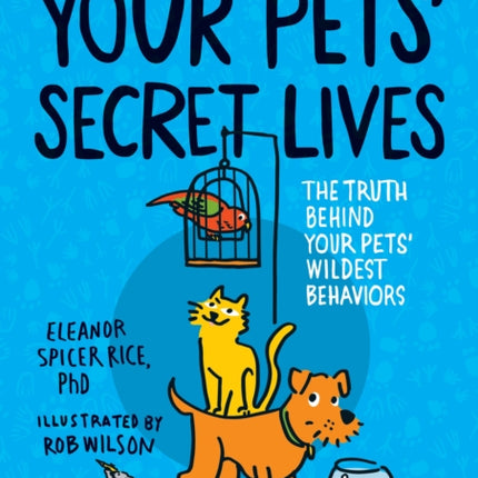 Your Pets Secret Lives The Truth Behind Your Pets Wildest Behaviors