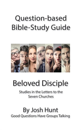 Question-Based Bible Study Guide -- Beloved Disciples --Studies in the Letters t: Good Questions Have Groups Talking