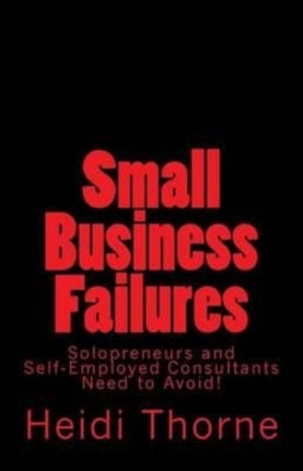 Small Business Failures Solopreneurs and Self-Employed Consultants Need to Avoid