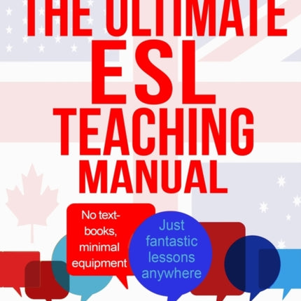 The Ultimate ESL Teaching Manual: No textbooks, minimal equipment just fantastic lessons anywhere