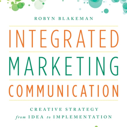 Integrated Marketing Communication: Creative Strategy from Idea to Implementation