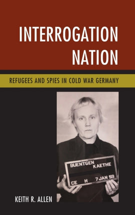 Interrogation Nation: Refugees and Spies in Cold