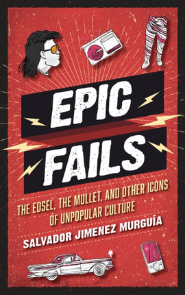 Epic Fails: The Edsel, the Mullet, and Other