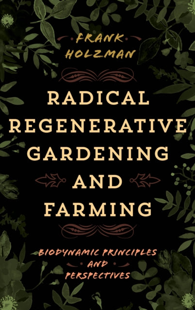 Radical Regenerative Gardening and Farming: