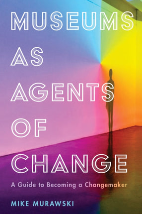 Museums as Agents of Change: A Guide to Becoming