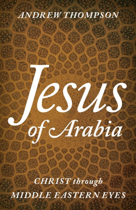 Jesus of Arabia: Christ through Middle Eastern
