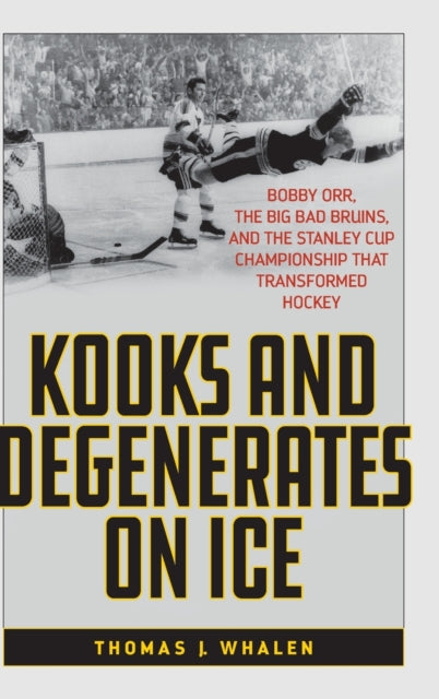 Kooks and Degenerates on Ice: Bobby Orr, the Big