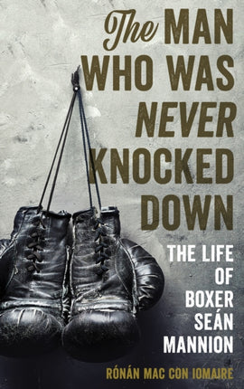 The Man Who Was Never Knocked Down: The Life of