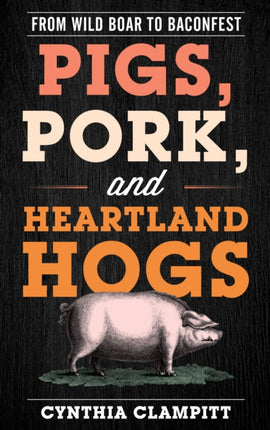 Pigs, Pork, and Heartland Hogs: From Wild Boar to