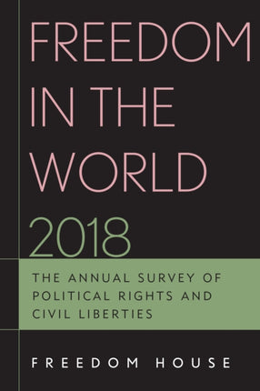 Freedom in the World 2018: The Annual Survey of Political Rights and Civil Liberties