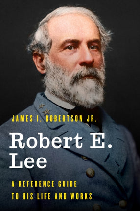Robert E. Lee: A Reference Guide to His Life and