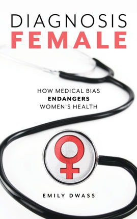 Diagnosis Female: How Medical Bias Endangers