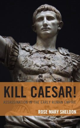 Kill Caesar!: Assassination in the Early Roman