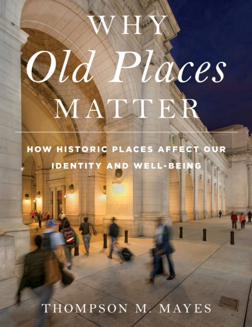 Why Old Places Matter: How Historic Places Affect Our Identity and Well-Being