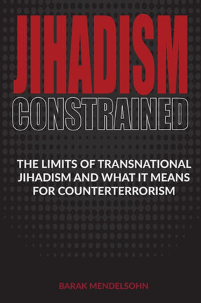 Jihadism Constrained: The Limits of Transnational