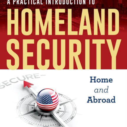 A Practical Introduction to Homeland Security: Home and Abroad