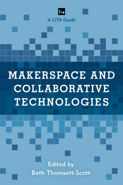 Makerspace and Collaborative Technologies: A LITA