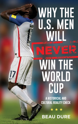 Why the U.S. Men Will Never Win the World Cup: A