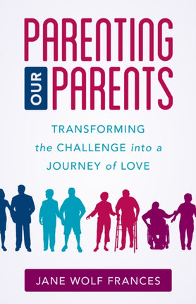 Parenting Our Parents: Transforming the Challenge
