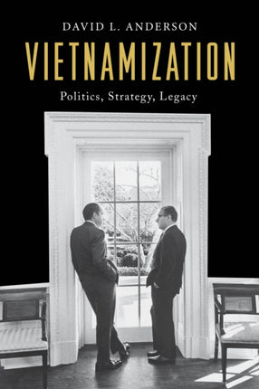 Vietnamization: Politics, Strategy, Legacy