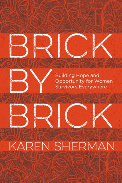 Brick by Brick: Building Hope and Opportunity for Women Survivors Everywhere