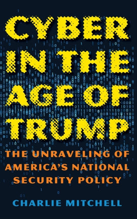 Cyber in the Age of Trump: The Unraveling of
