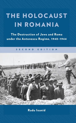 The Holocaust in Romania: The Destruction of Jews and Roma under the Antonescu Regime, 1940–1944