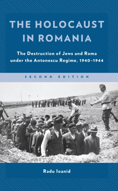 The Holocaust in Romania: The Destruction of Jews and Roma under the Antonescu Regime, 1940–1944