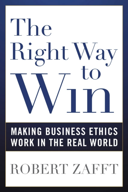 The Right Way to Win: Making Business Ethics Work