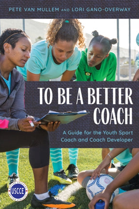 To Be a Better Coach: A Guide for the Youth Sport