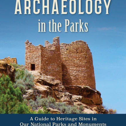 Native American Archaeology in the Parks: A Guide to Heritage Sites in Our National Parks and Monuments