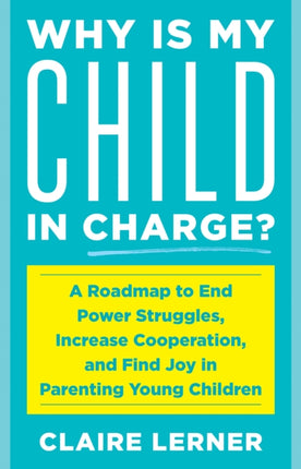 Why Is My Child in Charge?: A Roadmap to End Power Struggles, Increase Cooperation, and Find Joy in Parenting Young Children