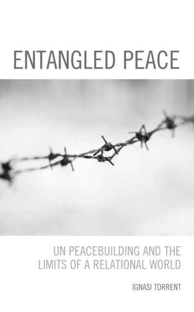 Entangled Peace: UN Peacebuilding and the Limits