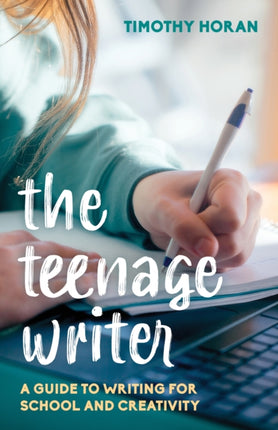 The Teenage Writer: A Guide to Writing for School