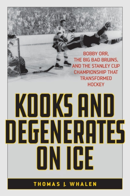 Kooks and Degenerates on Ice: Bobby Orr, the Big