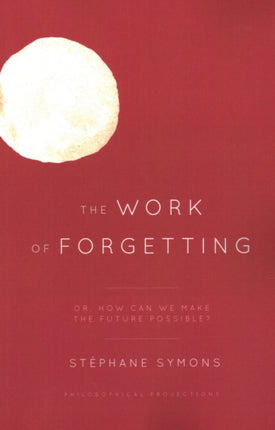 The Work of Forgetting: Or, How Can We Make the