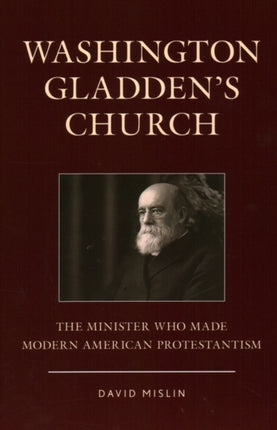 Washington Gladden's Church: The Minister Who