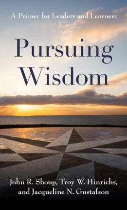 Pursuing Wisdom: A Primer for Leaders and
