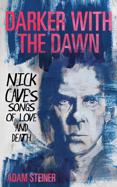 Darker with the Dawn: Nick Cave's Songs of Love