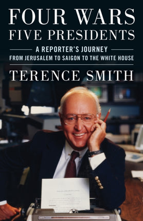 Four Wars, Five Presidents: A Reporter's Journey