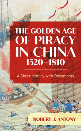 The Golden Age of Piracy in China, 1520–1810: A Short History with Documents