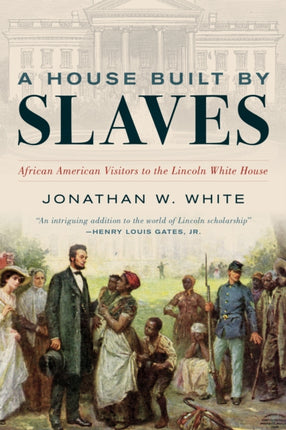 A House Built by Slaves: African American Visitors to the Lincoln White House