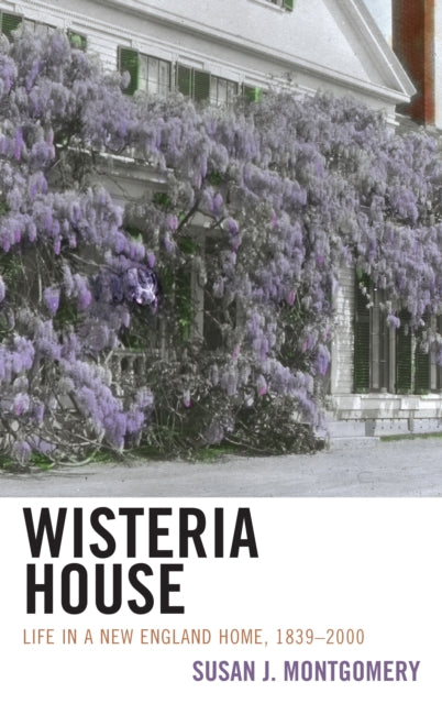 Wisteria House: Life in a New England Home, 1839–2000