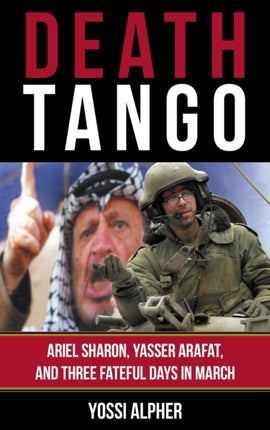 Death Tango: Ariel Sharon, Yasser Arafat, and